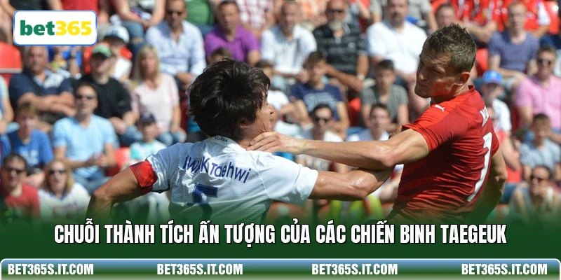 Chuỗi thành tích ấn tượng của các chiến binh Taegeuk