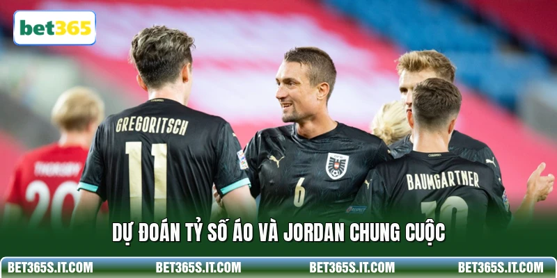 Dự đoán tỷ số Áo và Jordan chung cuộc