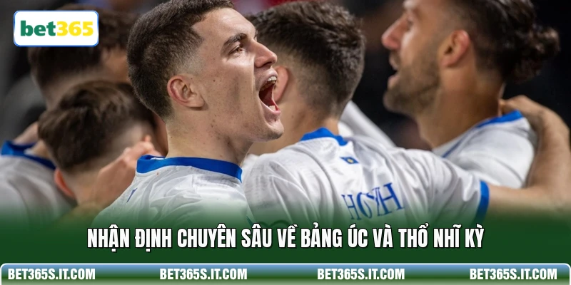 Nhận định chuyên sâu về bảng Úc và Thổ Nhĩ Kỳ