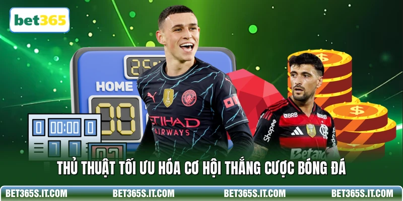 Thủ thuật tối ưu hóa cơ hội thắng cược bóng đá