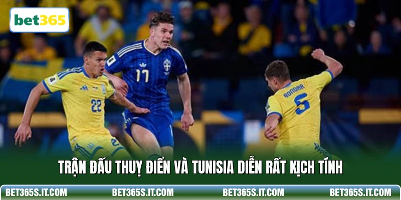 Trận đấu Thuỵ Điển và Tunisia diễn rất kịch tính