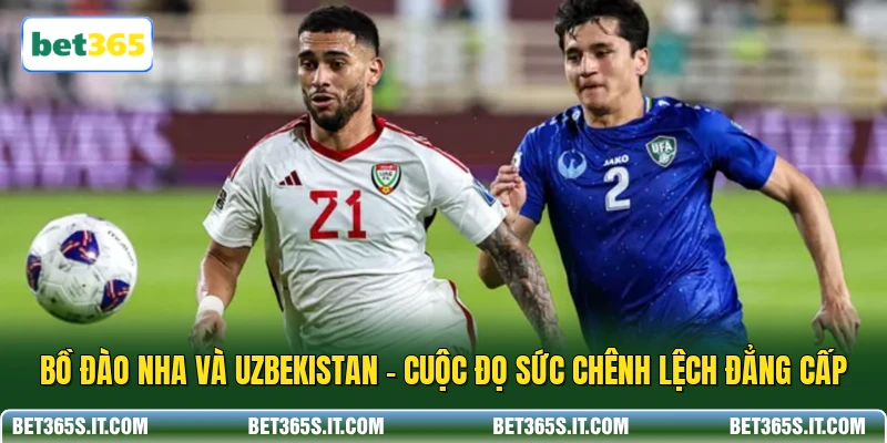 Bồ Đào Nha Và Uzbekistan - Cuộc Đọ Sức Chênh Lệch Đẳng Cấp