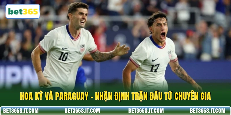 Hoa Kỳ và Paraguay - Nhận Định Trận Đấu Từ Chuyên Gia