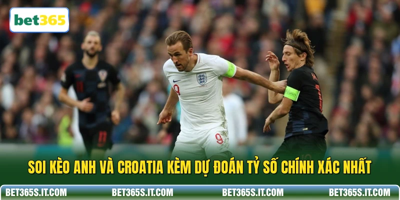 Soi Kèo Anh Và Croatia Kèm Dự Đoán Tỷ Số Chính Xác Nhất